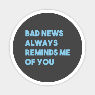 Bad News Always Reminds Me Of You, blue Magnet